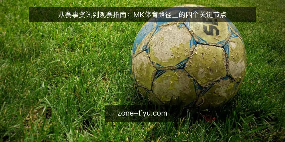 从赛事资讯到观赛指南:MK体育路径上的四个关键节点 — 赛事资讯的获取困境 配图