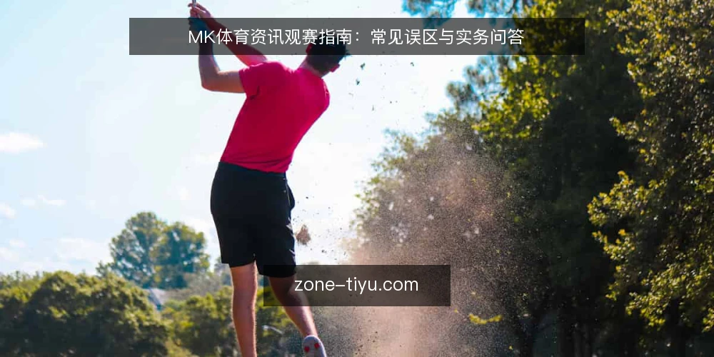 MK体育资讯观赛指南:常见误区与实务问答 — 先厘清:你真正需要的是哪类MK体育资讯? 配图