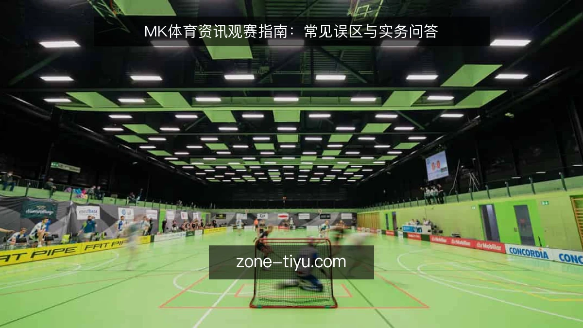 MK体育资讯观赛指南：常见误区与实务问答